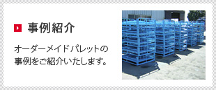 事例紹介 オーダーメイドパレットの事例をご紹介いたします。